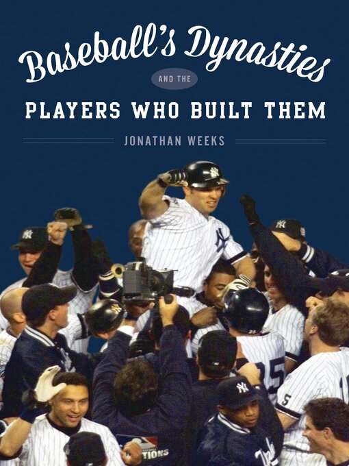 Title details for Baseball's Dynasties and the Players Who Built Them by Jonathan Weeks - Available